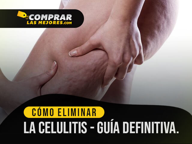 Cómo Eliminar la Celulitis y mejorar la apariencia de la piel