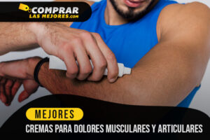 Las Mejores Cremas para Aliviar y Combatir los Dolores Musculares y Articulares